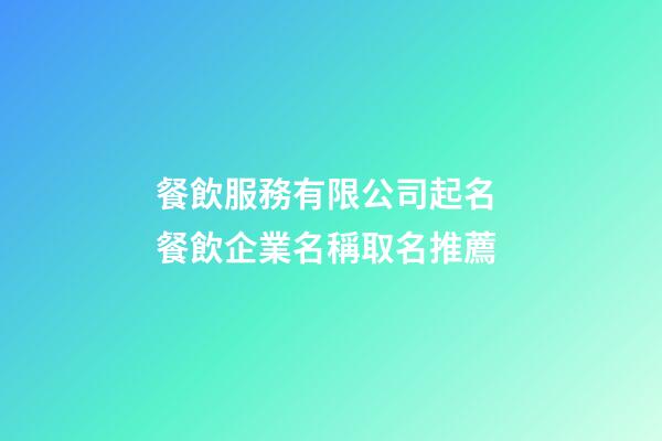 餐飲服務有限公司起名 餐飲企業名稱取名推薦-第1張-公司起名-玄機派